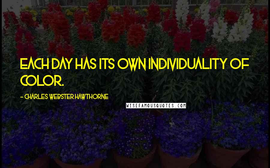 Charles Webster Hawthorne Quotes: Each day has its own individuality of color.