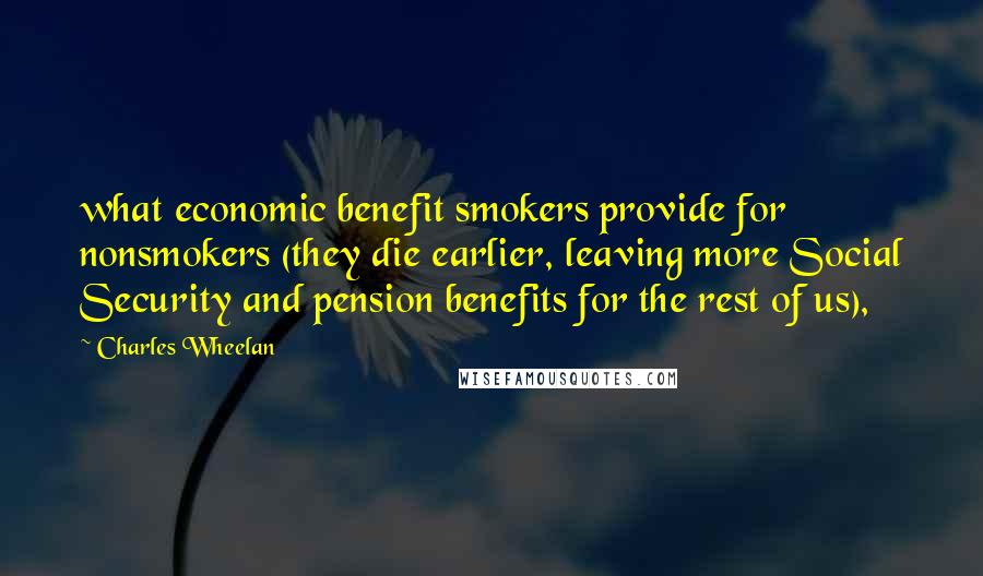 Charles Wheelan Quotes: what economic benefit smokers provide for nonsmokers (they die earlier, leaving more Social Security and pension benefits for the rest of us),