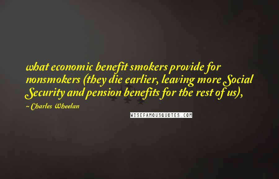 Charles Wheelan Quotes: what economic benefit smokers provide for nonsmokers (they die earlier, leaving more Social Security and pension benefits for the rest of us),