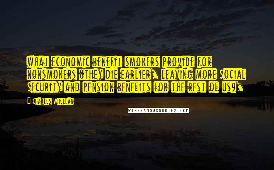 Charles Wheelan Quotes: what economic benefit smokers provide for nonsmokers (they die earlier, leaving more Social Security and pension benefits for the rest of us),