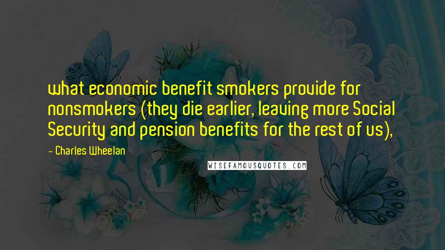 Charles Wheelan Quotes: what economic benefit smokers provide for nonsmokers (they die earlier, leaving more Social Security and pension benefits for the rest of us),