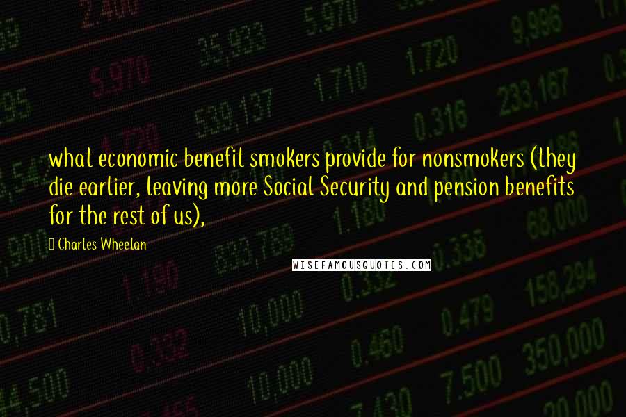 Charles Wheelan Quotes: what economic benefit smokers provide for nonsmokers (they die earlier, leaving more Social Security and pension benefits for the rest of us),