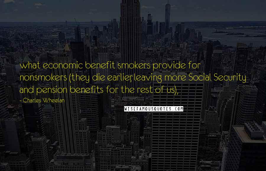 Charles Wheelan Quotes: what economic benefit smokers provide for nonsmokers (they die earlier, leaving more Social Security and pension benefits for the rest of us),