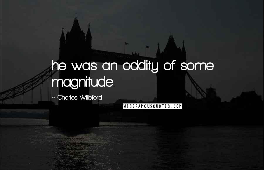 Charles Willeford Quotes: he was an oddity of some magnitude.