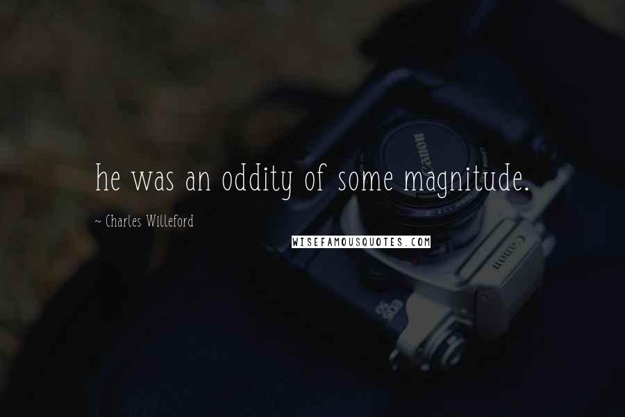 Charles Willeford Quotes: he was an oddity of some magnitude.