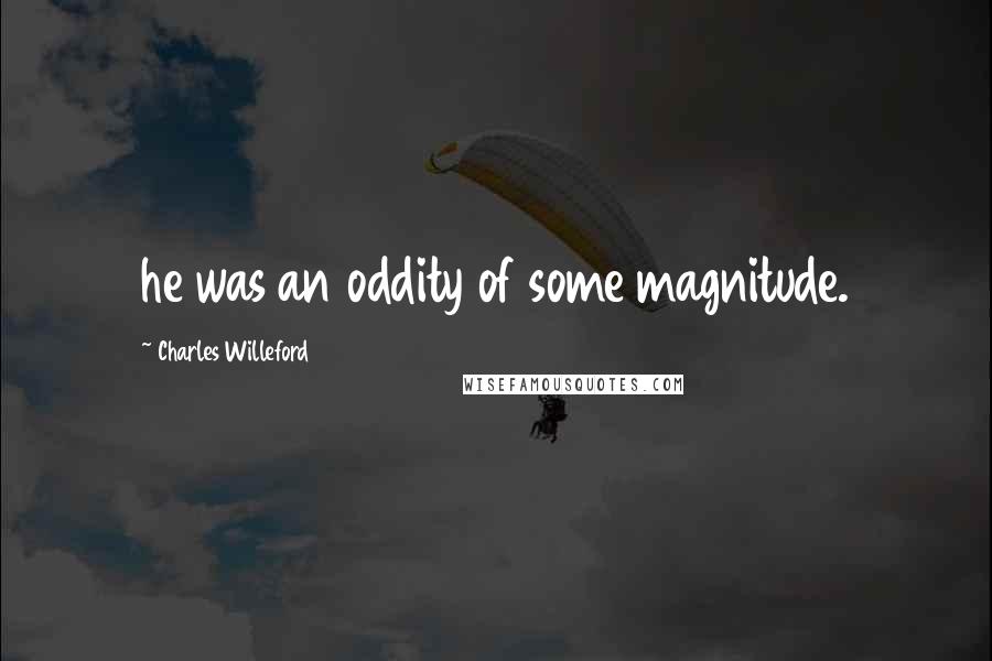 Charles Willeford Quotes: he was an oddity of some magnitude.