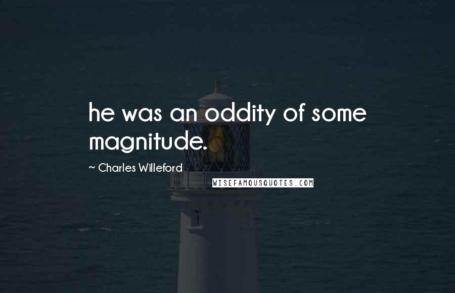 Charles Willeford Quotes: he was an oddity of some magnitude.