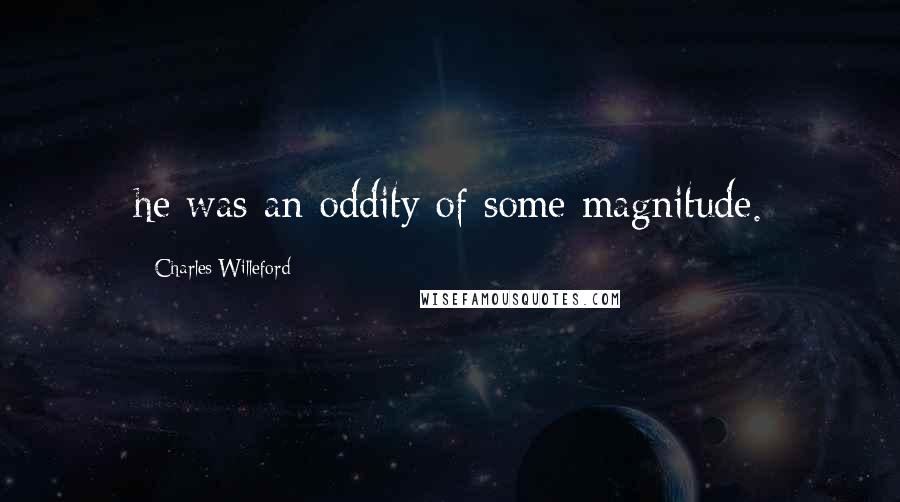 Charles Willeford Quotes: he was an oddity of some magnitude.