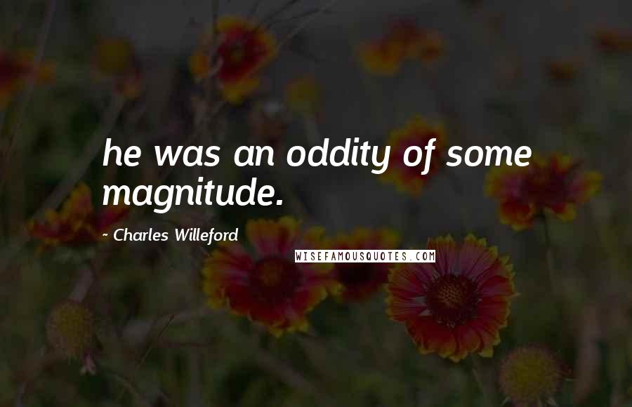 Charles Willeford Quotes: he was an oddity of some magnitude.