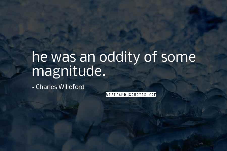 Charles Willeford Quotes: he was an oddity of some magnitude.