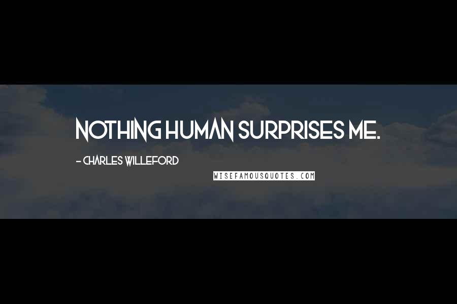 Charles Willeford Quotes: Nothing human surprises me.