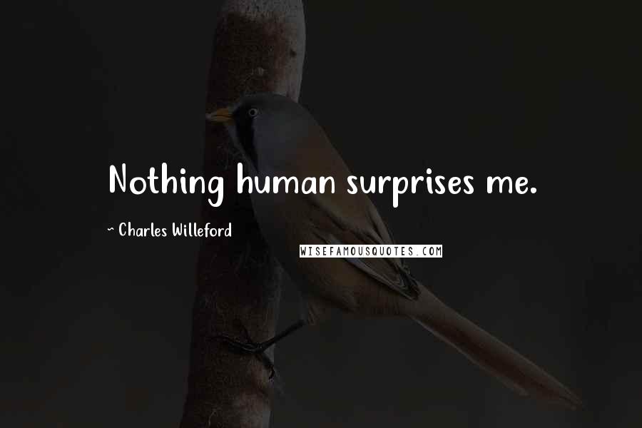 Charles Willeford Quotes: Nothing human surprises me.