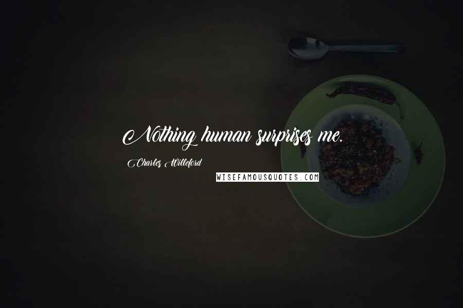 Charles Willeford Quotes: Nothing human surprises me.