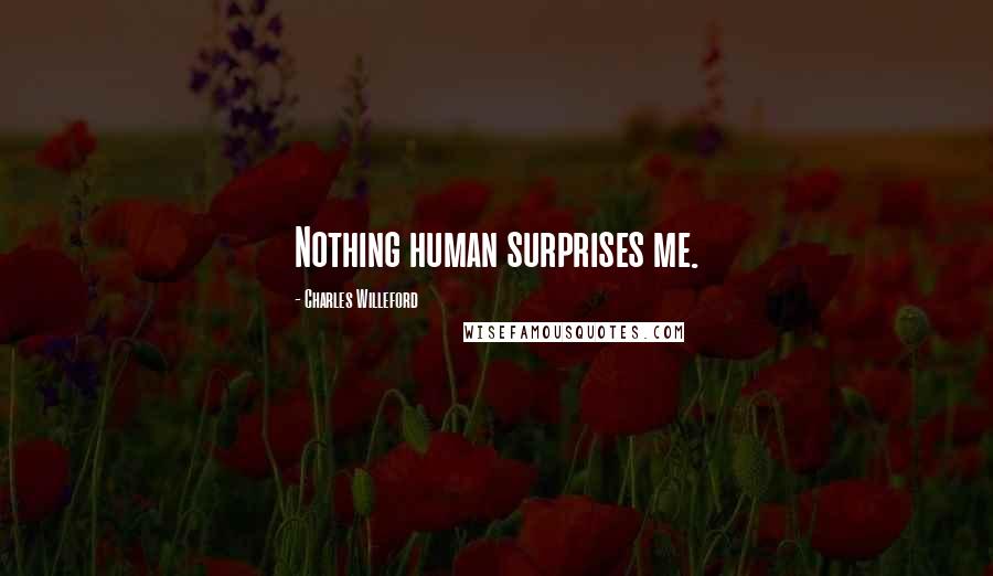 Charles Willeford Quotes: Nothing human surprises me.