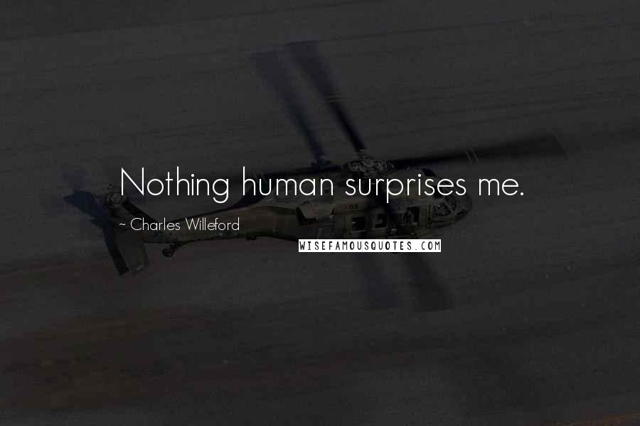 Charles Willeford Quotes: Nothing human surprises me.