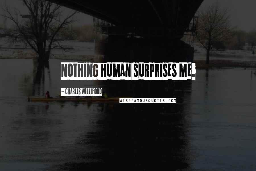 Charles Willeford Quotes: Nothing human surprises me.