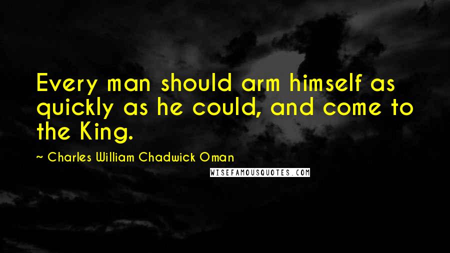 Charles William Chadwick Oman Quotes: Every man should arm himself as quickly as he could, and come to the King.