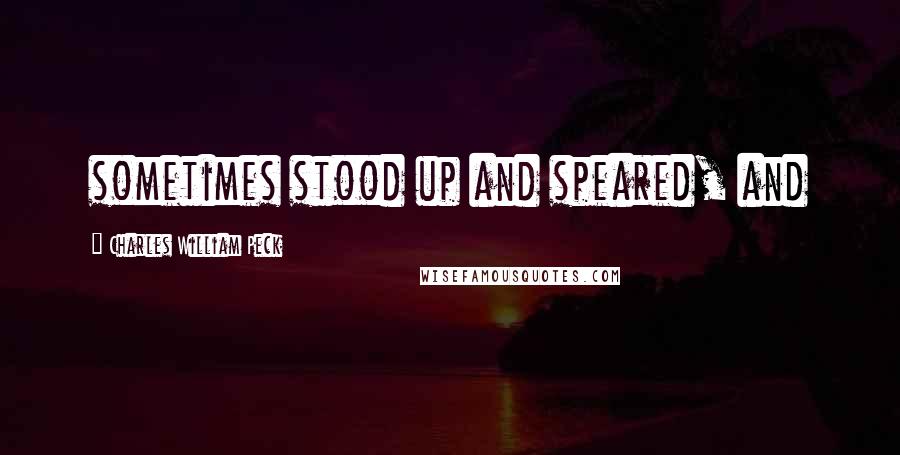 Charles William Peck Quotes: sometimes stood up and speared, and