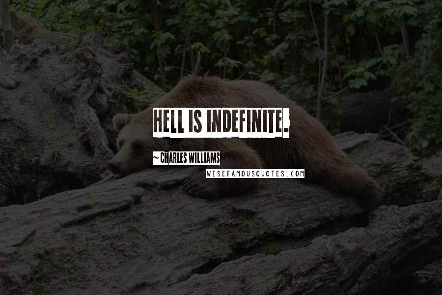 Charles Williams Quotes: Hell is indefinite.