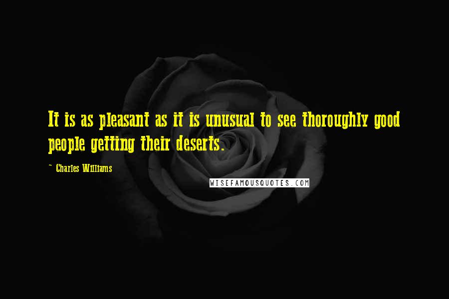 Charles Williams Quotes: It is as pleasant as it is unusual to see thoroughly good people getting their deserts.