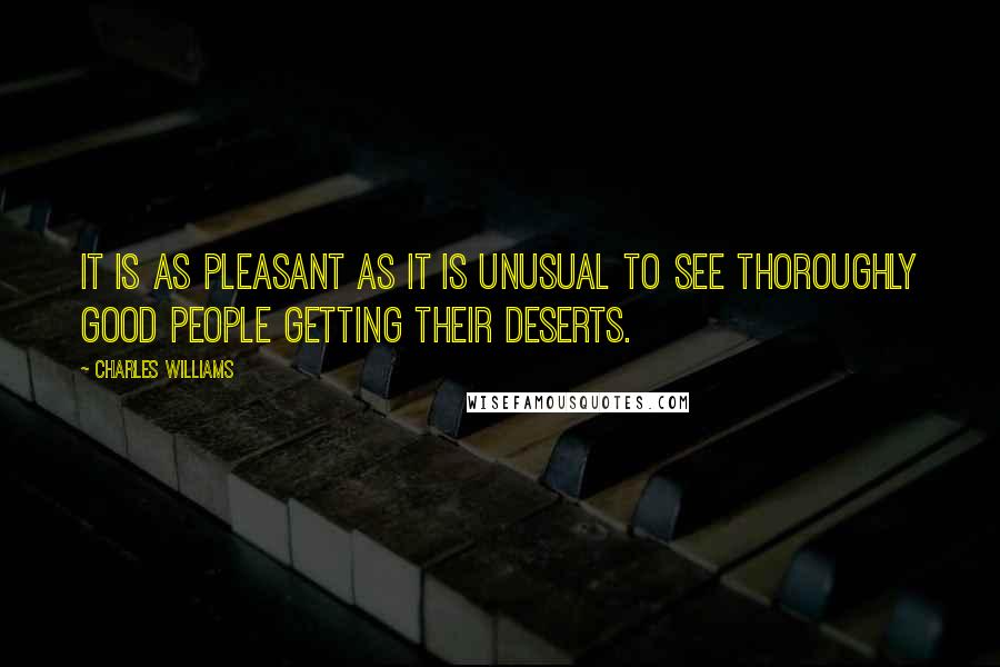 Charles Williams Quotes: It is as pleasant as it is unusual to see thoroughly good people getting their deserts.