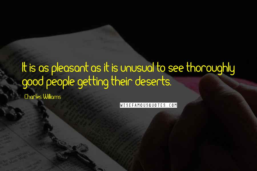 Charles Williams Quotes: It is as pleasant as it is unusual to see thoroughly good people getting their deserts.