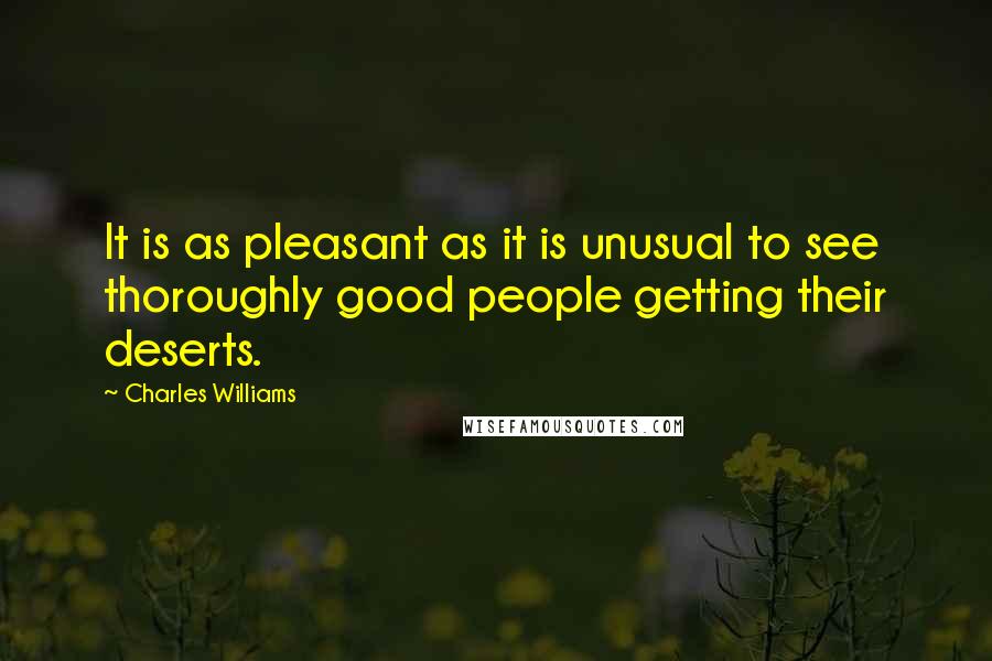 Charles Williams Quotes: It is as pleasant as it is unusual to see thoroughly good people getting their deserts.