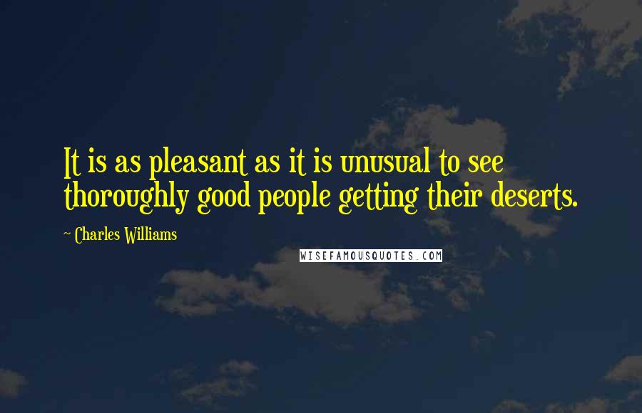 Charles Williams Quotes: It is as pleasant as it is unusual to see thoroughly good people getting their deserts.