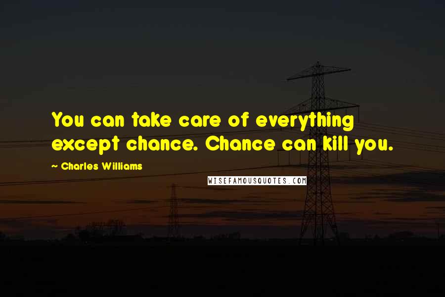 Charles Williams Quotes: You can take care of everything except chance. Chance can kill you.