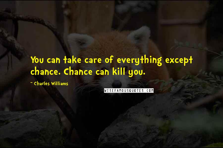 Charles Williams Quotes: You can take care of everything except chance. Chance can kill you.