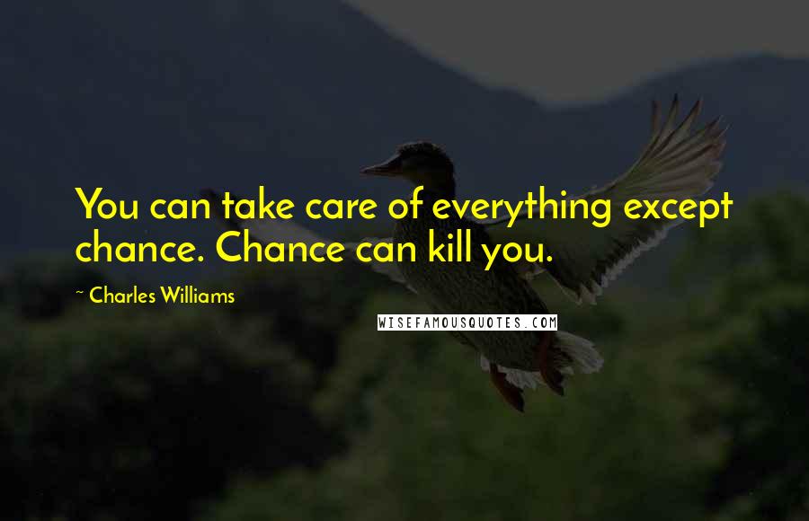 Charles Williams Quotes: You can take care of everything except chance. Chance can kill you.
