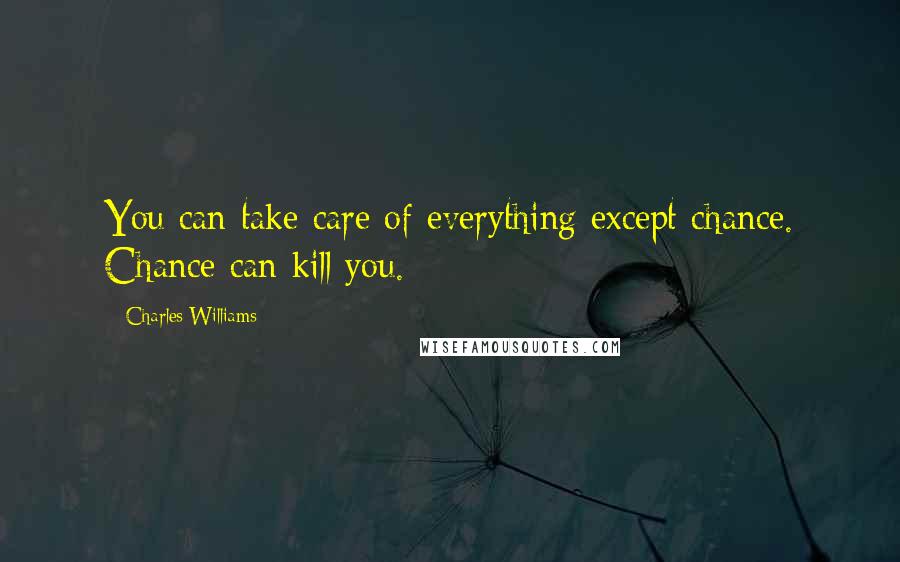 Charles Williams Quotes: You can take care of everything except chance. Chance can kill you.