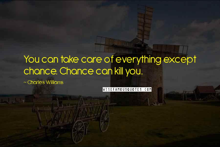 Charles Williams Quotes: You can take care of everything except chance. Chance can kill you.