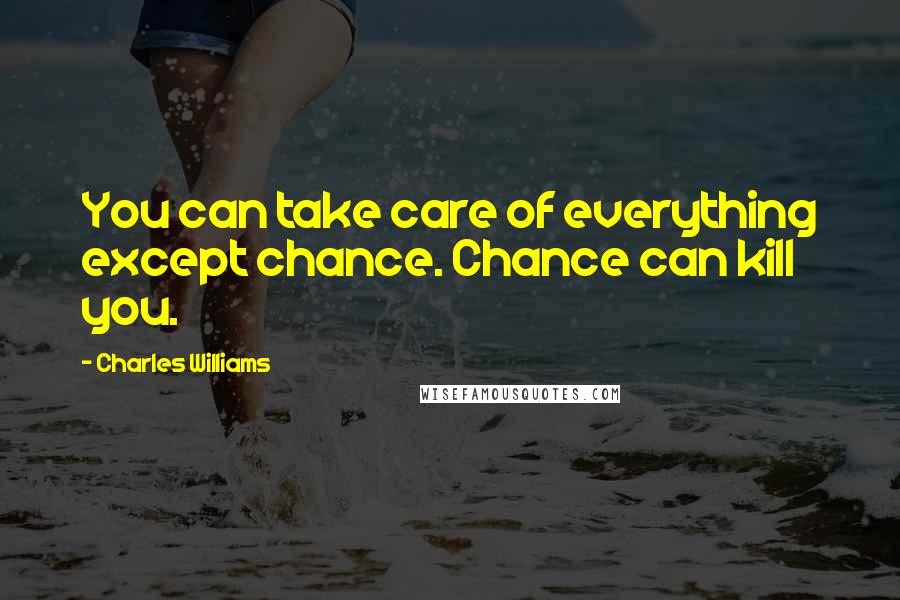 Charles Williams Quotes: You can take care of everything except chance. Chance can kill you.