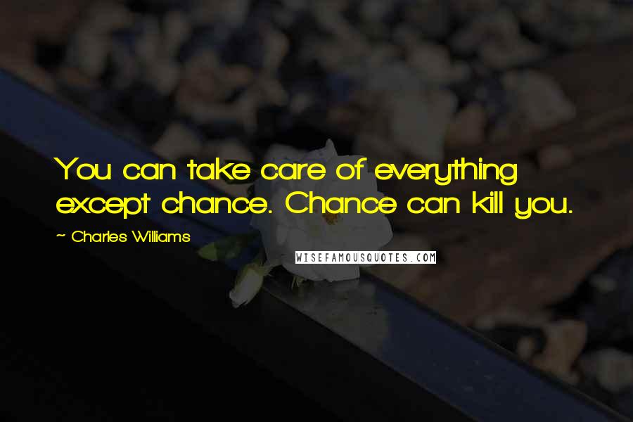 Charles Williams Quotes: You can take care of everything except chance. Chance can kill you.