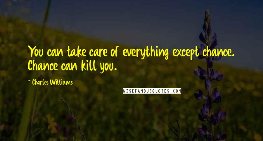 Charles Williams Quotes: You can take care of everything except chance. Chance can kill you.