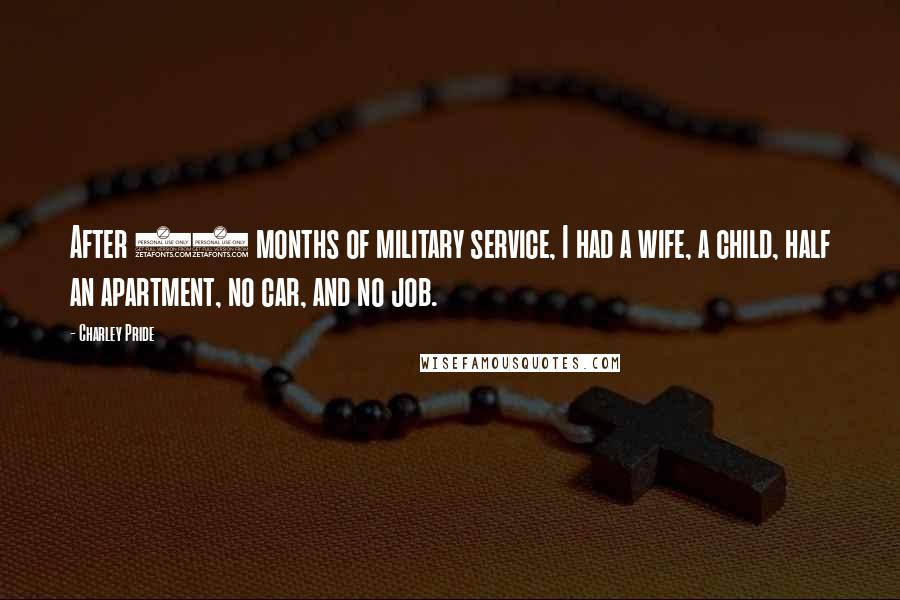 Charley Pride Quotes: After 14 months of military service, I had a wife, a child, half an apartment, no car, and no job.