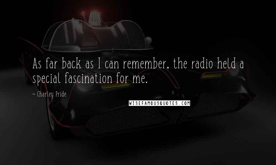 Charley Pride Quotes: As far back as I can remember, the radio held a special fascination for me.