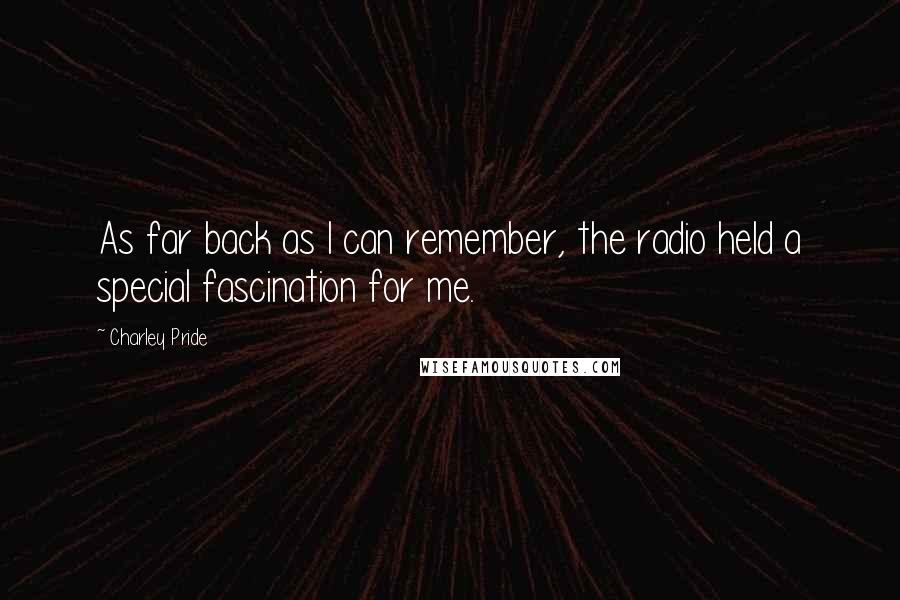 Charley Pride Quotes: As far back as I can remember, the radio held a special fascination for me.