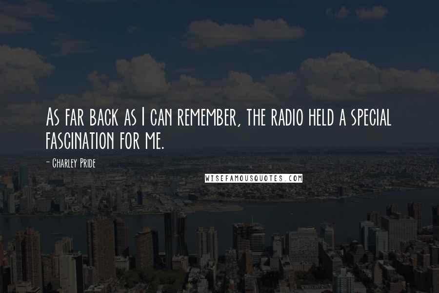 Charley Pride Quotes: As far back as I can remember, the radio held a special fascination for me.