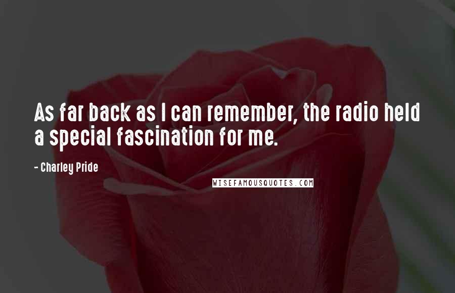 Charley Pride Quotes: As far back as I can remember, the radio held a special fascination for me.