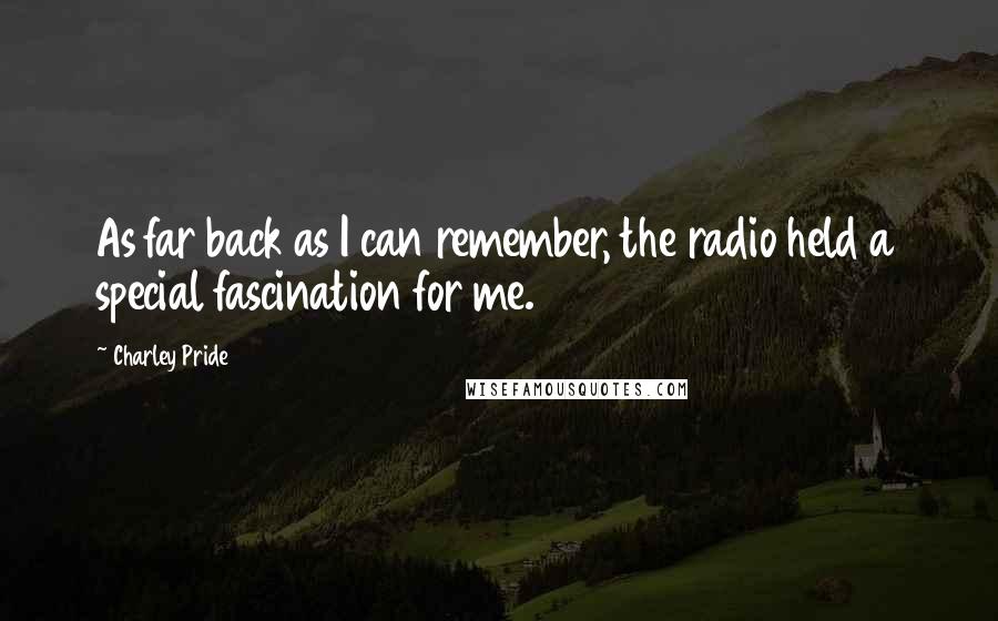 Charley Pride Quotes: As far back as I can remember, the radio held a special fascination for me.