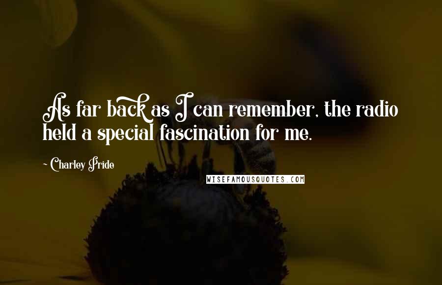 Charley Pride Quotes: As far back as I can remember, the radio held a special fascination for me.