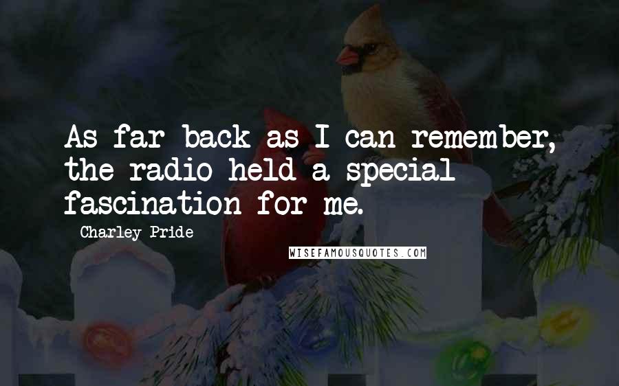 Charley Pride Quotes: As far back as I can remember, the radio held a special fascination for me.