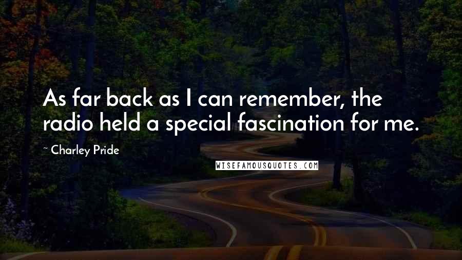 Charley Pride Quotes: As far back as I can remember, the radio held a special fascination for me.