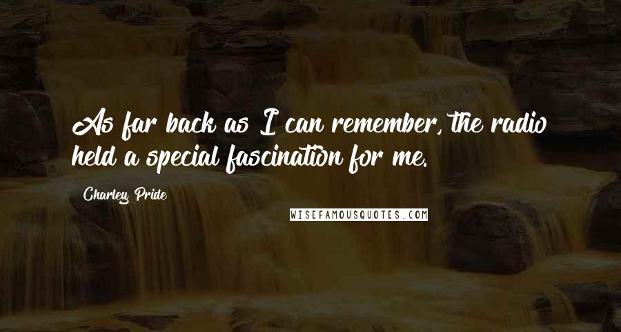 Charley Pride Quotes: As far back as I can remember, the radio held a special fascination for me.