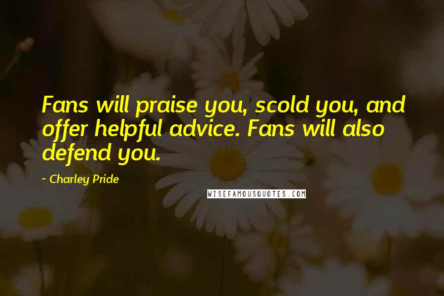 Charley Pride Quotes: Fans will praise you, scold you, and offer helpful advice. Fans will also defend you.