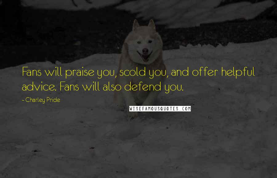 Charley Pride Quotes: Fans will praise you, scold you, and offer helpful advice. Fans will also defend you.