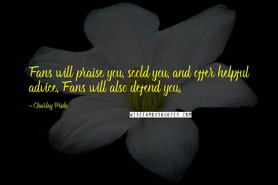 Charley Pride Quotes: Fans will praise you, scold you, and offer helpful advice. Fans will also defend you.