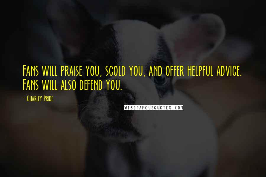Charley Pride Quotes: Fans will praise you, scold you, and offer helpful advice. Fans will also defend you.